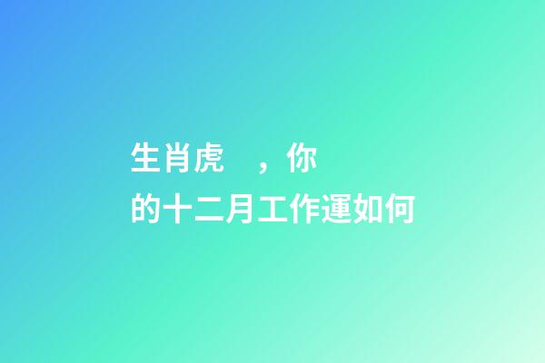 生肖虎，你的十二月工作運如何